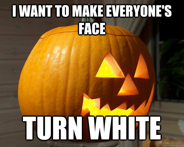 I want to make everyone's face Turn white  