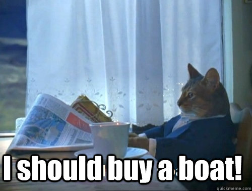  I should buy a boat!  Rich cat is rich