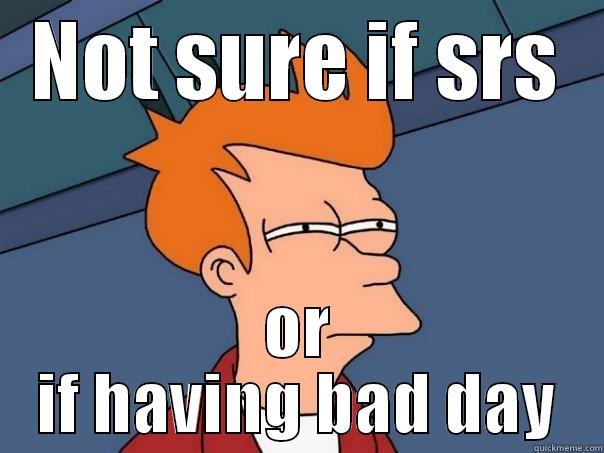 NOT SURE IF SRS OR IF HAVING BAD DAY Futurama Fry