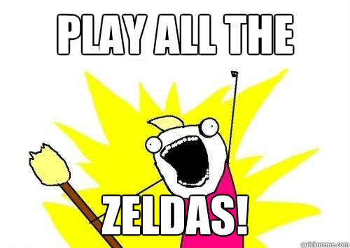 play all the zeldas!  x all the y