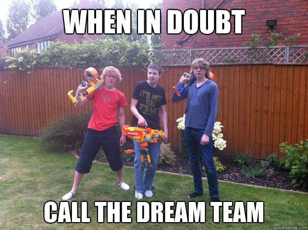 When in doubt call the dream team  Dream Team