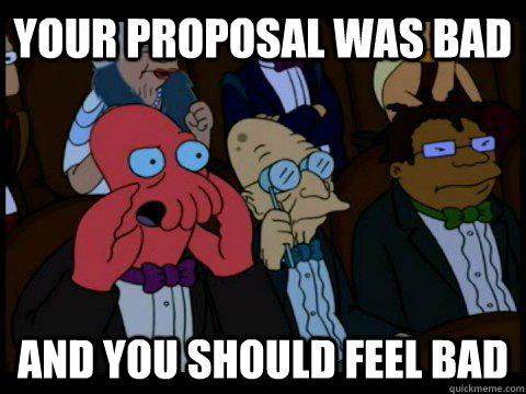 Your proposal was bad AND YOU SHOULD FEEL BAD  BREAKING BAD ZOIDBERG