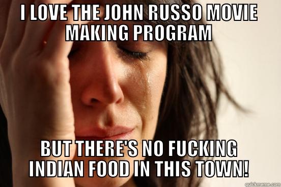 I LOVE THE JOHN RUSSO MOVIE MAKING PROGRAM BUT THERE'S NO FUCKING INDIAN FOOD IN THIS TOWN! First World Problems
