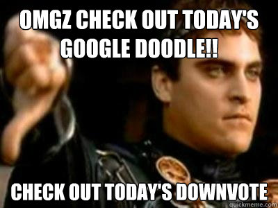 omgz check out today's google doodle!! check out today's downvote  Downvoting Roman