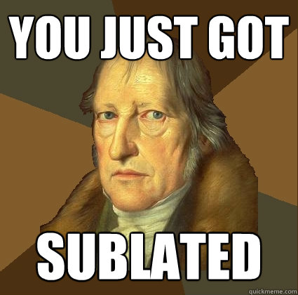 you just got sublated  Demotivational Hegel