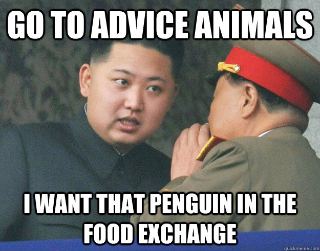 Go to advice animals I want that penguin in the food exchange - Go to advice animals I want that penguin in the food exchange  Hungry Kim Jong Un