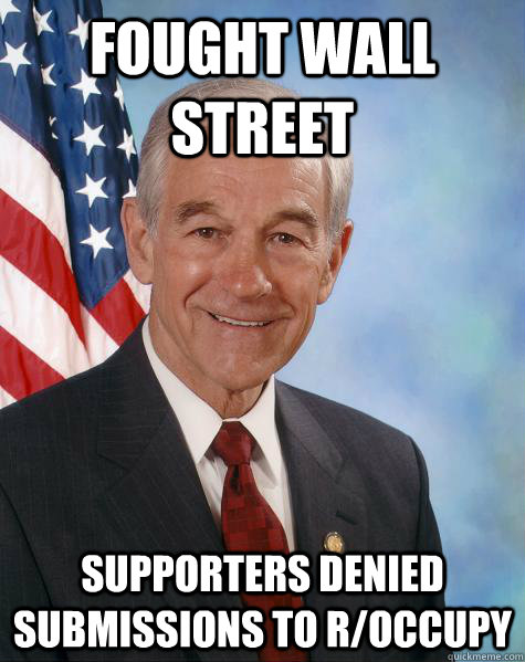 Fought Wall street Supporters denied submissions to r/occupy - Fought Wall street Supporters denied submissions to r/occupy  Ron Paul