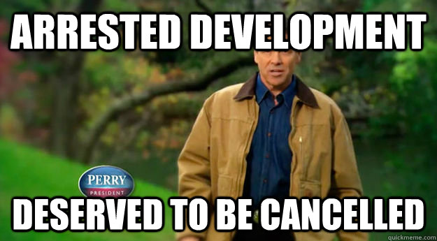 Arrested Development Deserved to be cancelled - Arrested Development Deserved to be cancelled  Unpopular Opinion Rick Perry