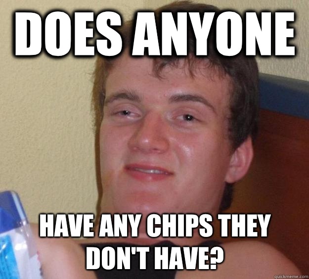 Does anyone  Have any chips they don't have?   10 Guy