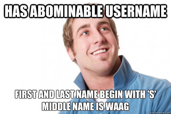 has abominable username first and last name begin with 's' middle name is waag - has abominable username first and last name begin with 's' middle name is waag  Misunderstood Douchbag