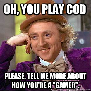 Oh, you play Cod Please, tell me more about how you're a 