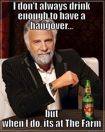 Hangovers at The Farm - I DON'T ALWAYS DRINK ENOUGH TO HAVE A HANGOVER... BUT WHEN I DO, ITS AT THE FARM The Most Interesting Man In The World