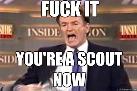 fuck it You're a scout now  Fuck It Bill OReilly