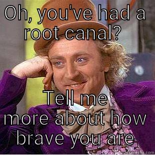 Jaw surgery - OH, YOU'VE HAD A ROOT CANAL?  TELL ME MORE ABOUT HOW BRAVE YOU ARE Condescending Wonka