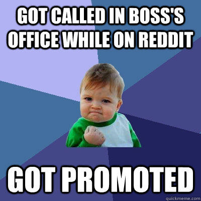 Got called in boss's office while on reddit got promoted  Success Kid