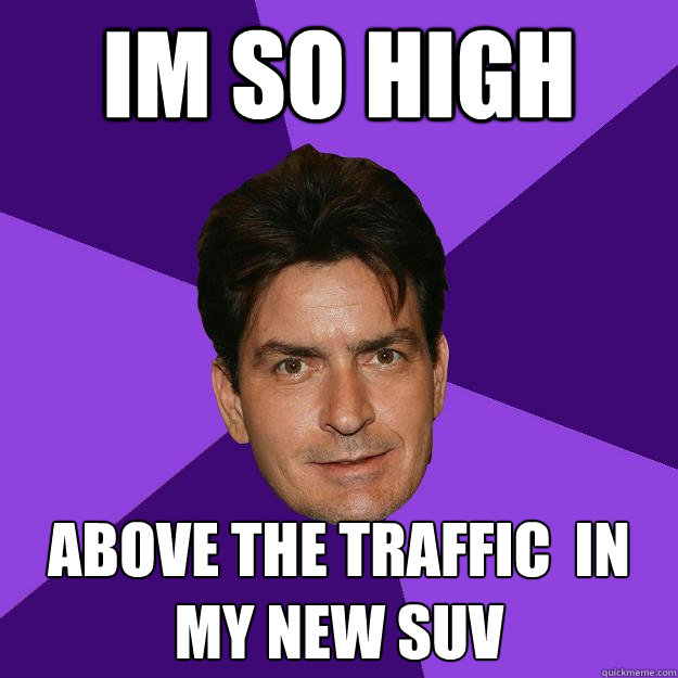 im so high above the traffic  in my new suv  Clean Sheen