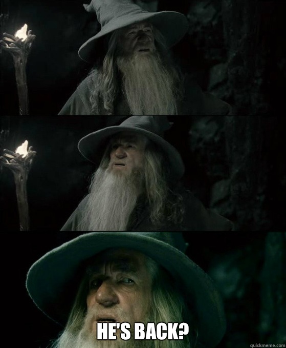  He's back?  Confused Gandalf