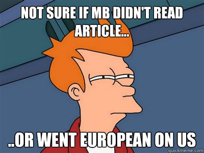 Not sure if MB didn't read article... ..or went European on us  Fry meme