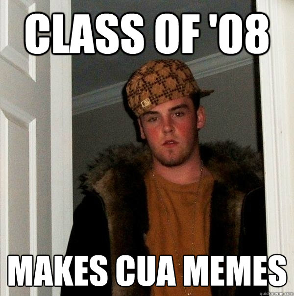 class of '08 makes CUA memes  Scumbag Steve