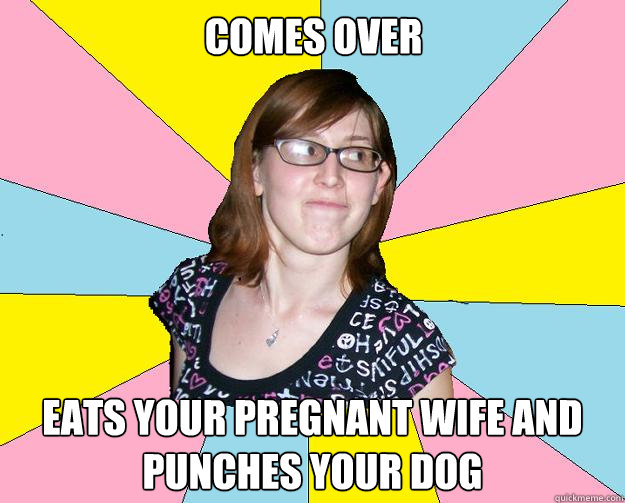 comes over eats your pregnant wife and punches your dog - comes over eats your pregnant wife and punches your dog  Insensitive Sammi