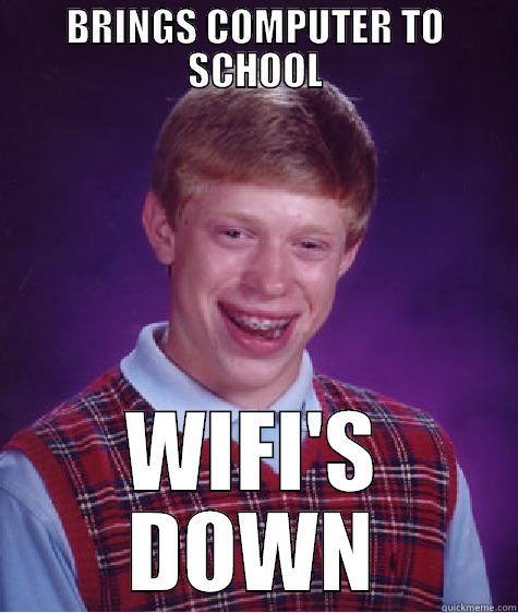 BRINGS COMPUTER TO SCHOOL WIFI'S DOWN Bad Luck Brian
