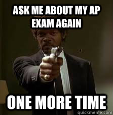 Ask me about my AP Exam again One more time  Pulp Fiction meme