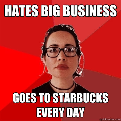 hates big business goes to starbucks every day  Liberal Douche Garofalo