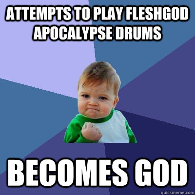 attempts to play fleshgod apocalypse drums becomes god  Success Kid