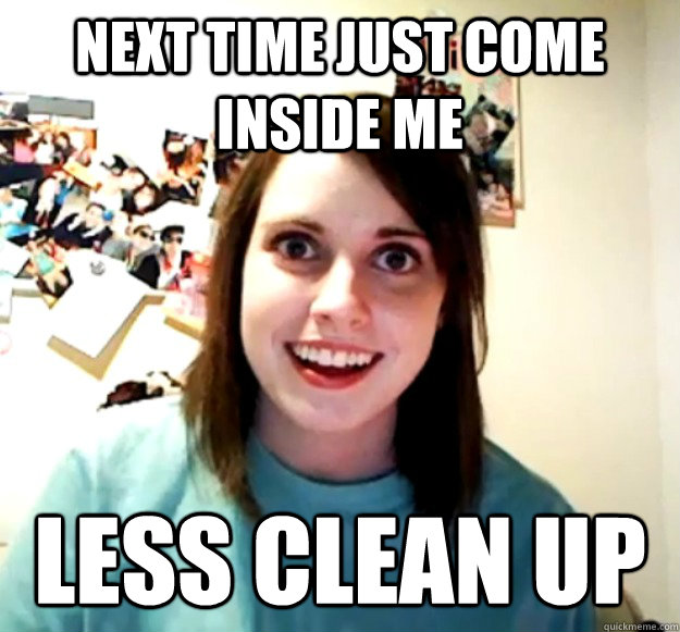 next time just come inside me less clean up  - next time just come inside me less clean up   Misc