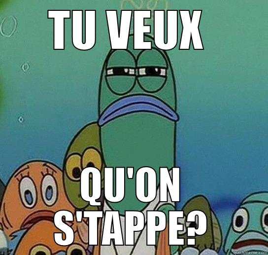 TU VEUX  QU'ON S'TAPPE? Serious fish SpongeBob