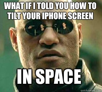 what if i told you how to tilt your iphone screen  In space  Matrix Morpheus