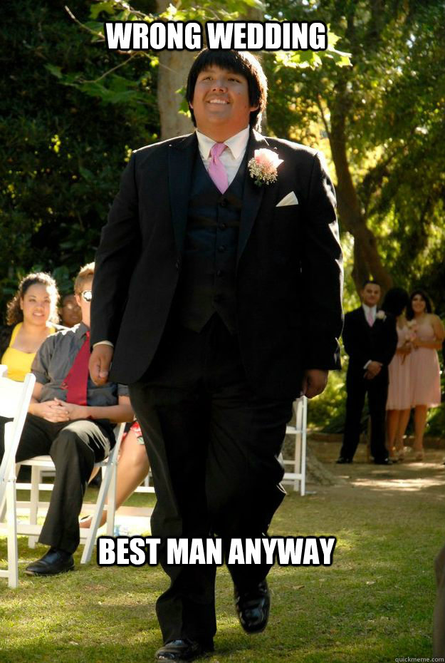 Wrong wedding best man anyway  The BEST best man