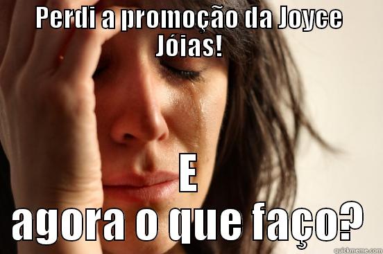 PERDI A PROMOÇÃO DA JOYCE JÓIAS! E AGORA O QUE FAÇO? First World Problems