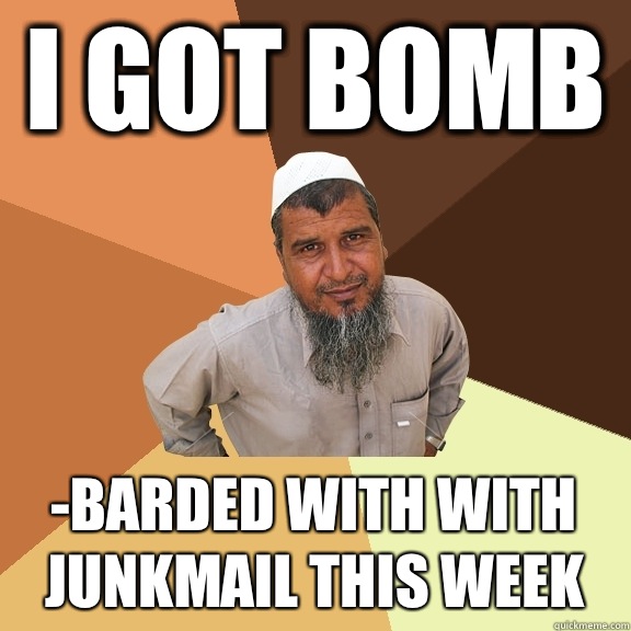 I got bomb -barded with with junkmail this week  Ordinary Muslim Man