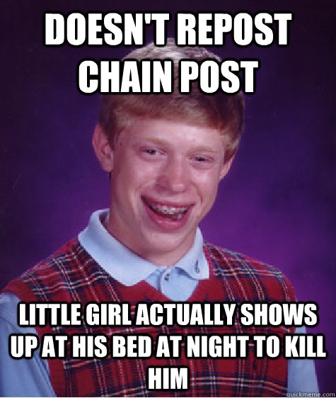 Doesn't repost chain post little girl actually shows up at his bed at night to kill him  Bad Luck Brian