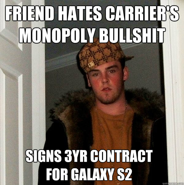 friend hates carrier's monopoly bullshit signs 3yr contract for galaxy s2  Scumbag