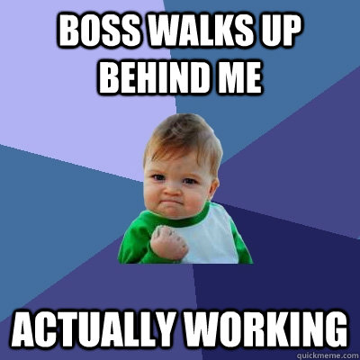 Boss walks up behind me Actually working  Success Kid