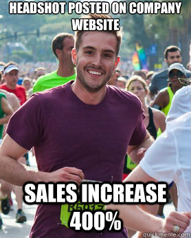 Headshot posted on company website sales increase 400%  Ridiculously photogenic guy