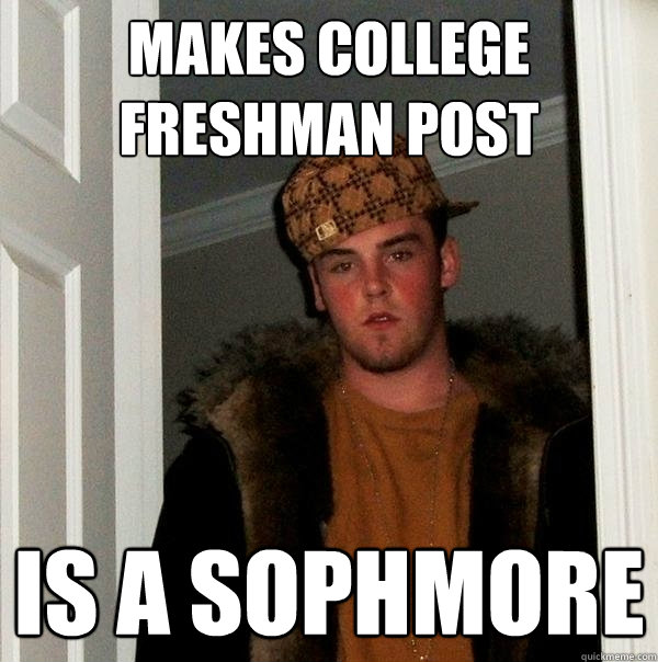Makes college freshman post is a sophmore  Scumbag Steve