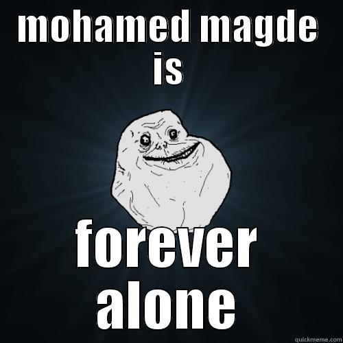 MOHAMED MAGDE IS FOREVER ALONE Forever Alone