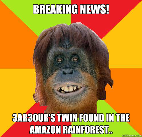 Breaking news! 3ar3our's twin found in the Amazon rainforest.. - Breaking news! 3ar3our's twin found in the Amazon rainforest..  Culturally Oblivious Orangutan