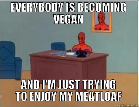 Spiderman enjoys his meat. - EVERYBODY IS BECOMING VEGAN AND I'M JUST TRYING TO ENJOY MY MEATLOAF Spiderman Desk