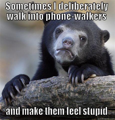 SOMETIMES I DELIBERATELY WALK INTO PHONE-WALKERS AND MAKE THEM FEEL STUPID Confession Bear