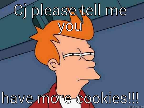 CJ PLEASE TELL ME YOU  HAVE MORE COOKIES!!! Futurama Fry