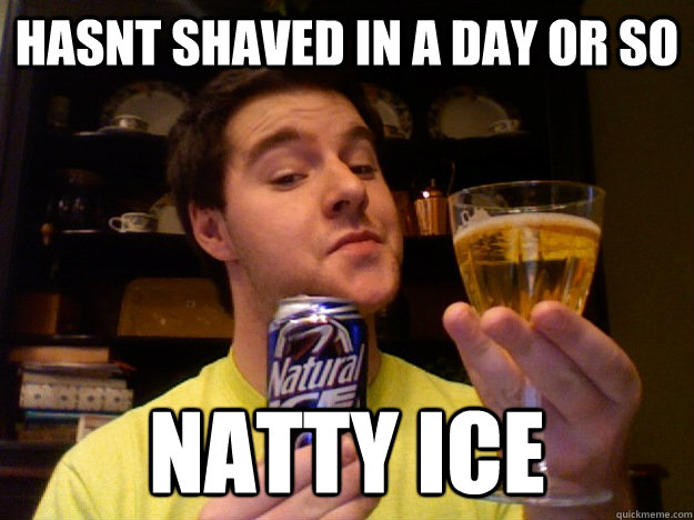 Hasnt shaved in a day or so Natty Ice - Hasnt shaved in a day or so Natty Ice  Natty Nate