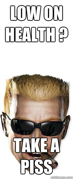 Low on health ? Take a piss - Low on health ? Take a piss  Duke Nukem