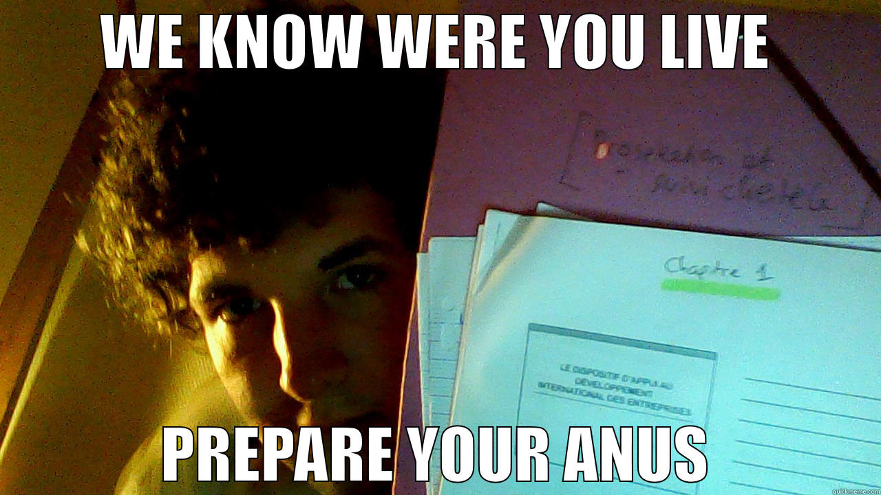 WE KNOW WERE YOU LIVE PREPARE YOUR ANUS Misc