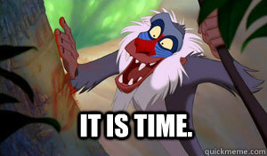  It is time. -  It is time.  Rafiki-it-is-time