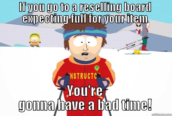 IF YOU GO TO A RESELLING BOARD EXPECTING FULL FOR YOUR ITEM YOU'RE GONNA HAVE A BAD TIME! Super Cool Ski Instructor