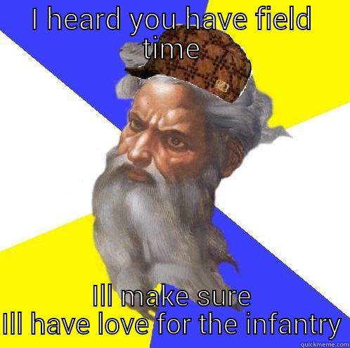I HEARD YOU HAVE FIELD TIME ILL MAKE SURE ILL HAVE LOVE FOR THE INFANTRY Scumbag God